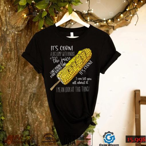 It’s corn shirt a big lump with knobs it has the juice shirt T Shirt