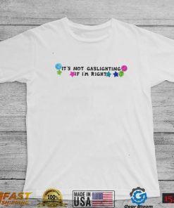 It’s not gaslighting if i’m right shirt