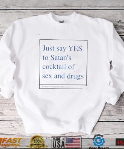 Just say yes to satan’s cocktail of sex and drugs shirt