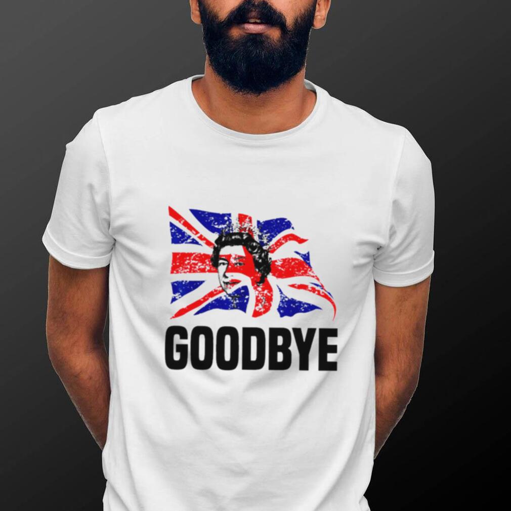 Goodbye Elizabeth II Queen of The United Kingdom shirt