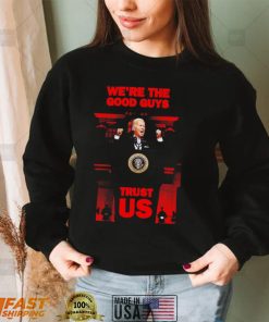 Joe Biden we’re the good guys trust US 2022 shirt