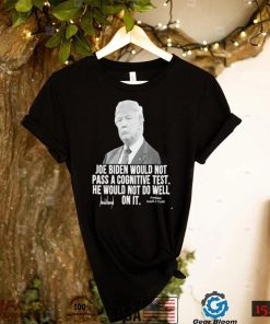 Joe Biden would not pass a cognitive test he would not do well on it President Donald J Trump signature 2022 shirt