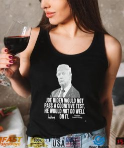 Joe Biden would not pass a cognitive test he would not do well on it President Donald J Trump signature 2022 shirt