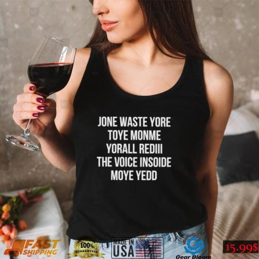 Jone waste yore Toye Monme Yorall Rediii the voice insoide Moye Yedo nice shirt