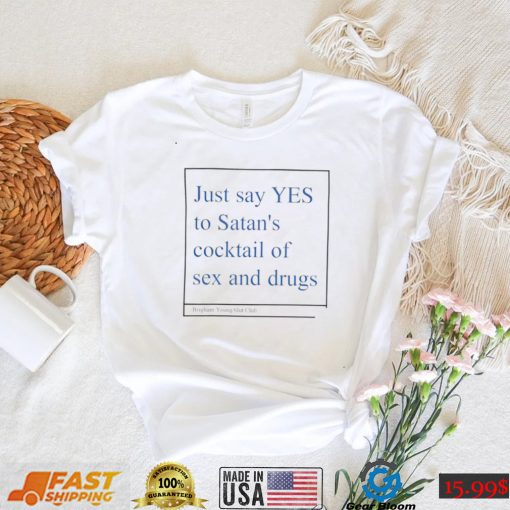 Just say yes to satan’s cocktail of sex and drugs shirt