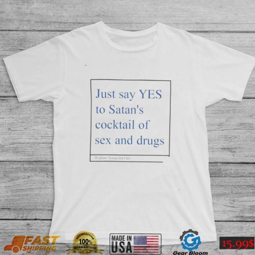 Just say yes to satan’s cocktail of sex and drugs shirt