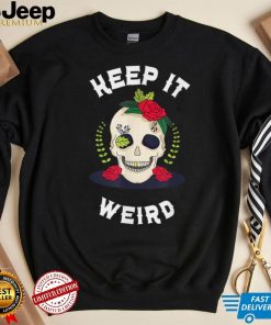 Keep It Weird – Halloween Creepy Skull Spooky Calavera T Shirt