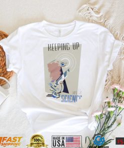 Keeping up with Science art shirt