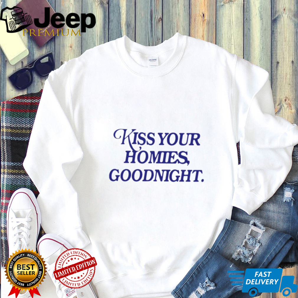 Kiss your homies goodnight T shirt