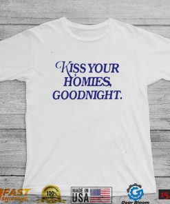 Kiss your homies goodnight shirt