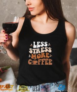 Less Stress More Coffee Shirt