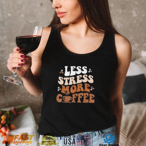 Less Stress More Coffee Shirt