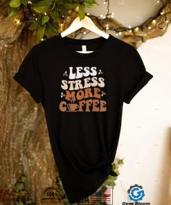 Less Stress More Coffee Shirt