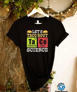 Let’s Taco Bout Science Periodic Table Chemistry Teacher Shirt