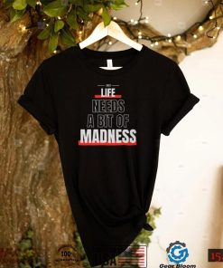 Life Needs A Bit Of Madness Quote Shirt Sweatshirt, Tank Top, Ladies Tee