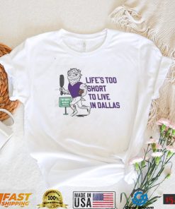 Life’s Too Short To Live In Dallas Shirt