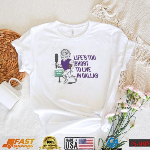 Life’s Too Short To Live In Dallas Shirt