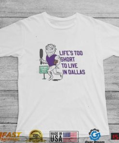 Life’s Too Short To Live In Dallas Shirt