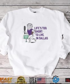 Life’s Too Short To Live In Dallas Shirt