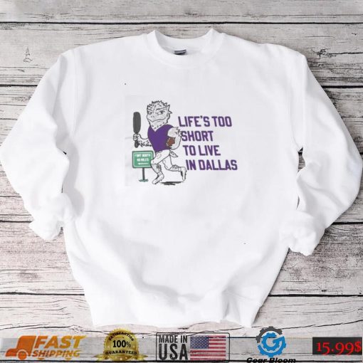 Life’s Too Short To Live In Dallas Shirt