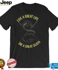 Live A Great Life Die A Great Death T Shirt