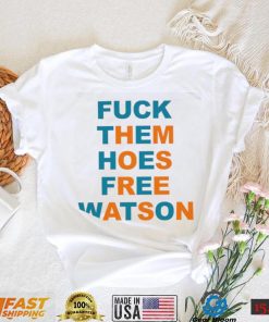 Fuck them hoes free Watson shirt