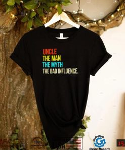 Uncle the man the myth the bad influence shirt