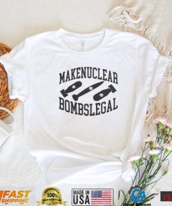 Make Nuclear Bombs Legal T Shirts