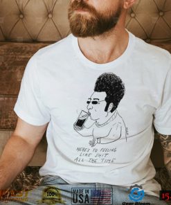 Matt Gray here’s to feeling like shit all the time art shirt