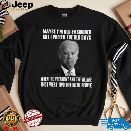 Maybe I’m Old Fashioned But I Prefer The Old Days Biden T Shirt