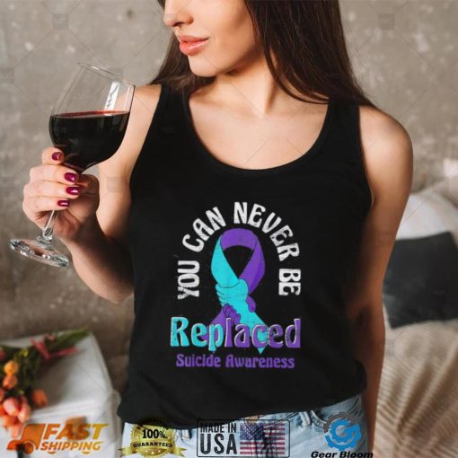 Mental Health You Can Never Be Replaced Suicide Prevention Shirt