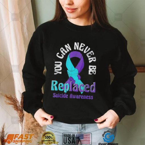 Mental Health You Can Never Be Replaced Suicide Prevention Shirt