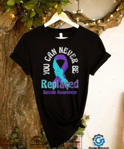 Mental Health You Can Never Be Replaced Suicide Prevention Shirt