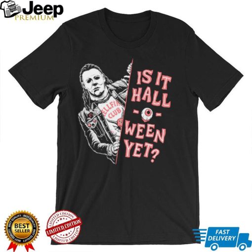 Michael Myers is it halloween yet shirt