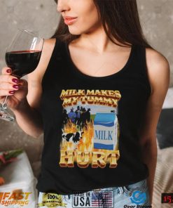 Milk Makes My Tummy Hurt T Shirt