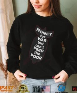 Money For War But Can't Feed The Poor T Shirt