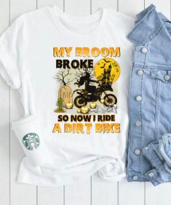 My Broom Broke So Now I Ride A Dirt Bike Funny Witch Outfit T Shirt