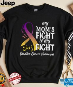 My Mom’s Fight Is My Fight Bladder Cancer Awareness T Shirt