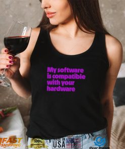 My software is compatible with your hardware shirt