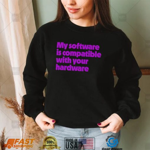 My software is compatible with your hardware shirt