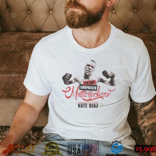 Nate Diaz T Shirt Nate Diaz Im Not Surprised Essential