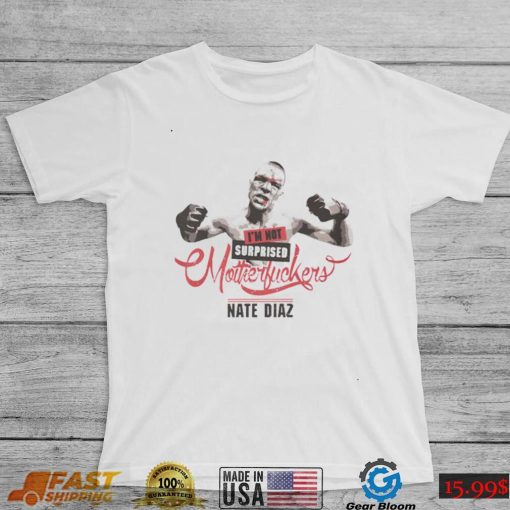 Nate Diaz T Shirt Nate Diaz Im Not Surprised Essential