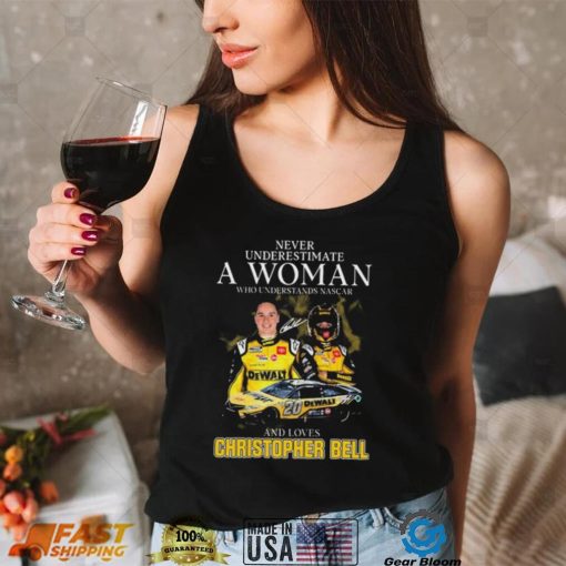 Never Underestimate A Woman Who Understands Nascar And Loves Christopher Bell Signature shirt