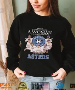 Never underestimate a woman who understands baseball Houston Astros and loves Astros all player signatures t shirt