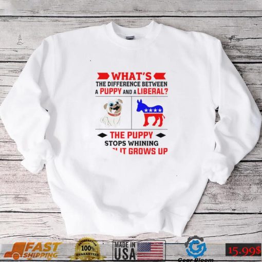 Nice what’s the difference between a puppy and a liberal the puppy stops whining when it grows up 2022 shirt