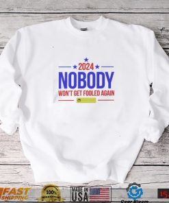 Nobody 2024 nobody won’t get fooled again t shirt