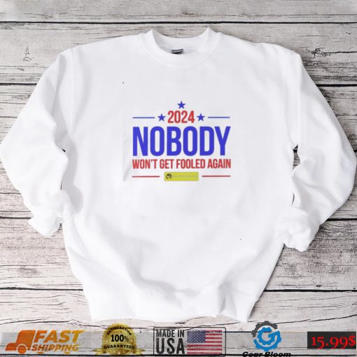 Nobody 2024 nobody won’t get fooled again t shirt