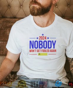 Nobody 2024 nobody won’t get fooled again t shirt