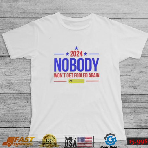 Nobody 2024 nobody won’t get fooled again t shirt