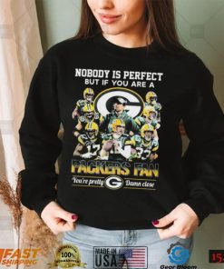Nobody Is Perfect But If You Are A Packers Fan You’re Pretty Damn Close Signatures Shirt